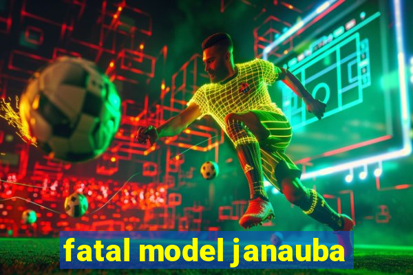 fatal model janauba